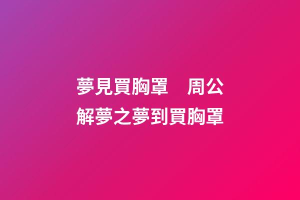 夢見買胸罩　周公解夢之夢到買胸罩